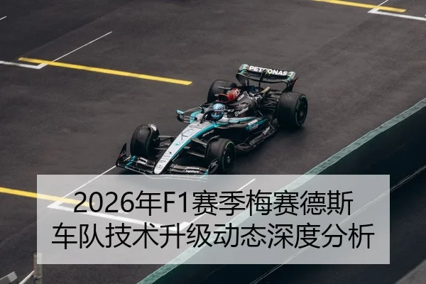 2026年F1赛季梅赛德斯车队技术升级动态深度分析