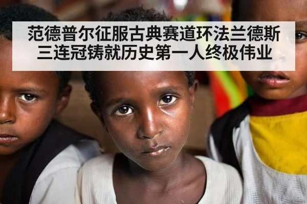 范德普尔征服古典赛道环法兰德斯三连冠铸就历史第一人终极伟业