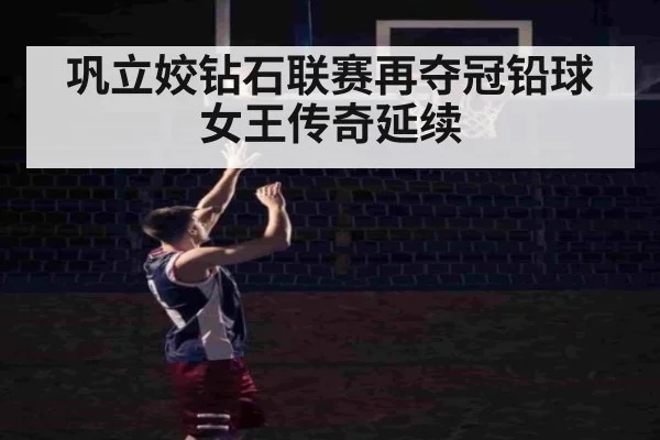 巩立姣钻石联赛再夺冠铅球女王传奇延续